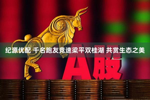 纪源优配 千名跑友竞速梁平双桂湖 共赏生态之美