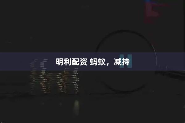 明利配资 蚂蚁，减持