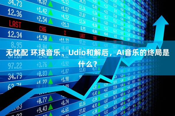 无忧配 环球音乐、Udio和解后，AI音乐的终局是什么？