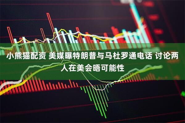 小熊猫配资 美媒曝特朗普与马杜罗通电话 讨论两人在美会晤可能性